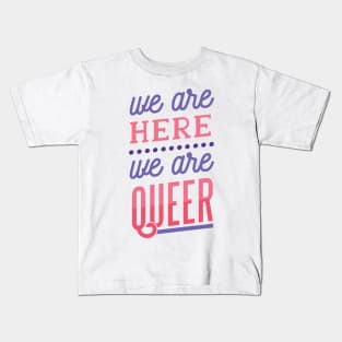 We Are Here We Are QUEER Kids T-Shirt